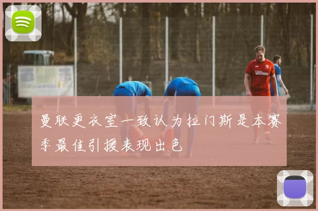 曼联更衣室一致认为拉门斯是本赛季最佳引援表现出色